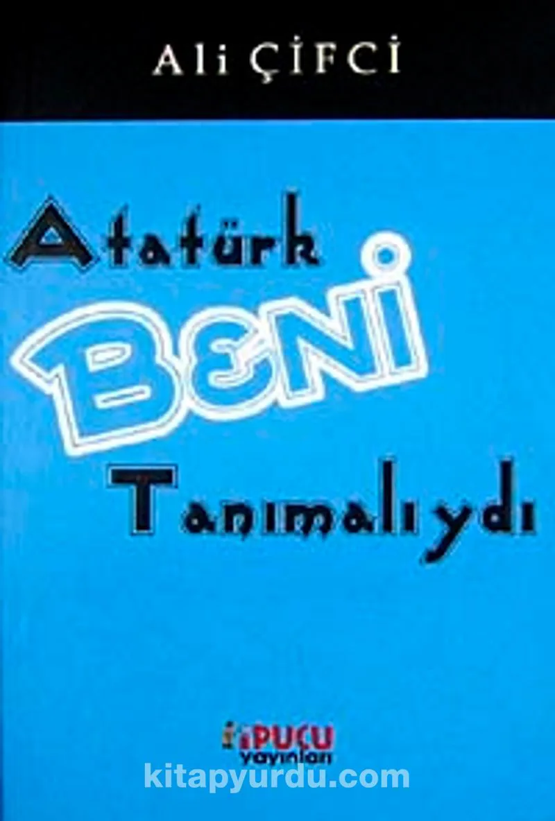 Atatürk Beni Tanımalıydı